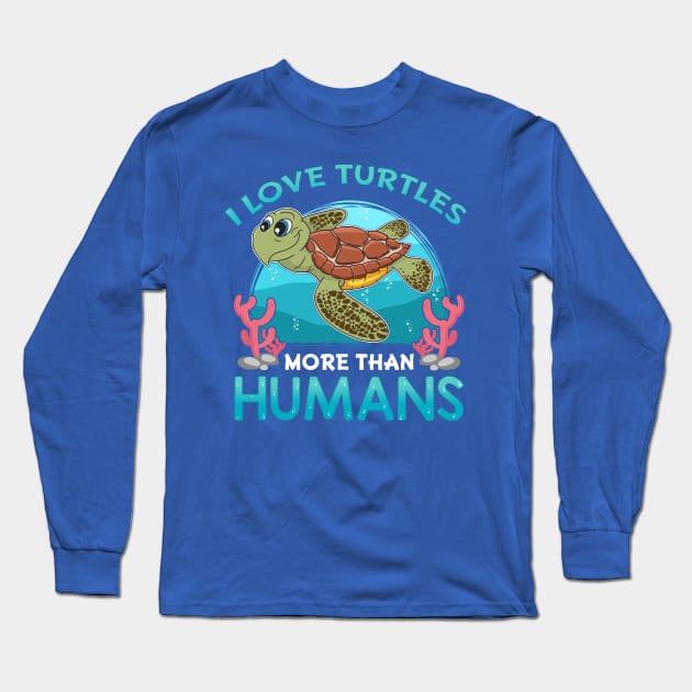 I Love Turtles More Than Humans Long Sleeve T-Shirt by E